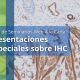 Presentaciones especiales sobre IHC